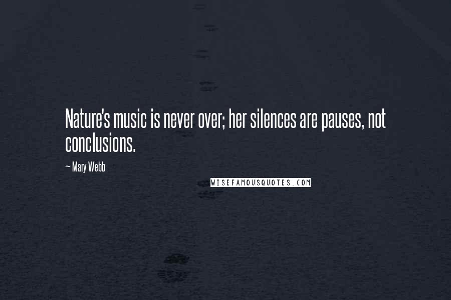 Mary Webb Quotes: Nature's music is never over; her silences are pauses, not conclusions.