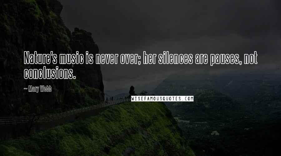 Mary Webb Quotes: Nature's music is never over; her silences are pauses, not conclusions.
