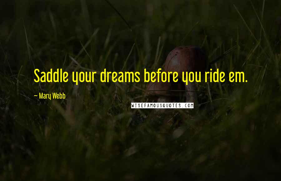 Mary Webb Quotes: Saddle your dreams before you ride em.