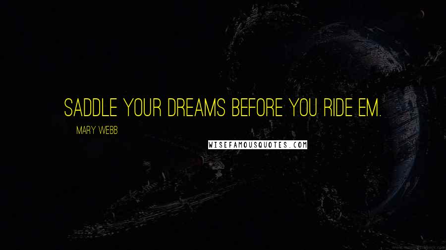 Mary Webb Quotes: Saddle your dreams before you ride em.
