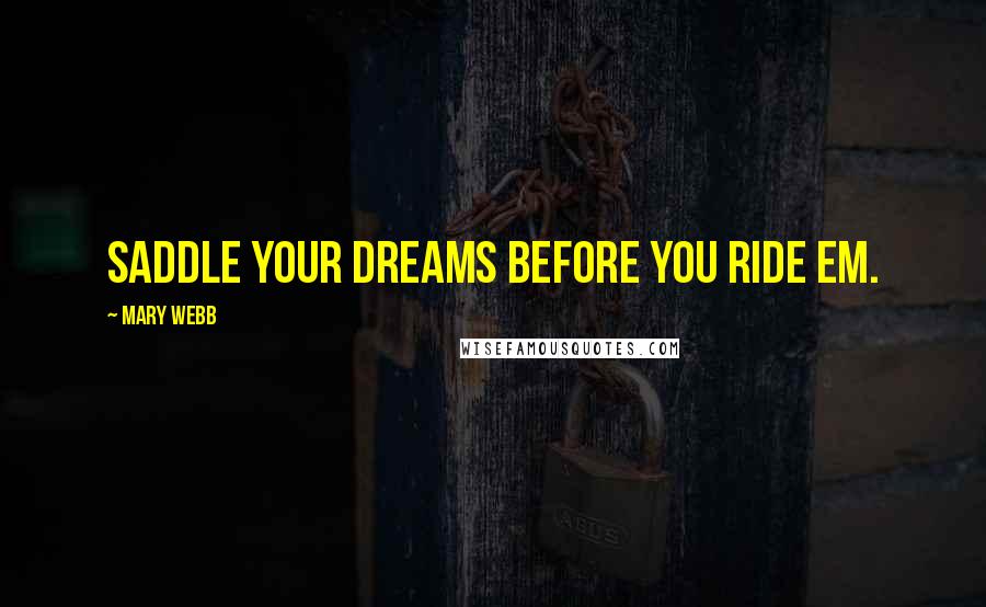 Mary Webb Quotes: Saddle your dreams before you ride em.