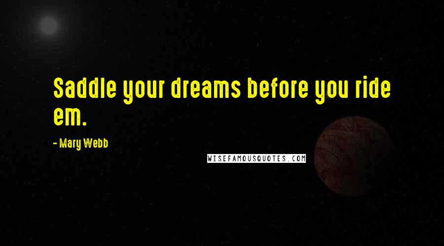 Mary Webb Quotes: Saddle your dreams before you ride em.