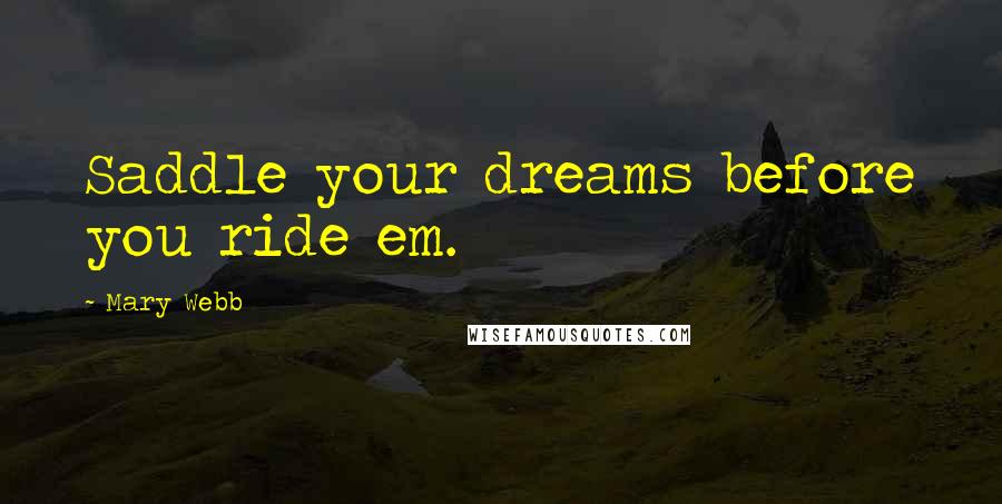 Mary Webb Quotes: Saddle your dreams before you ride em.