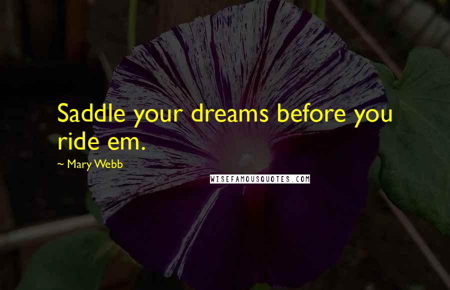 Mary Webb Quotes: Saddle your dreams before you ride em.