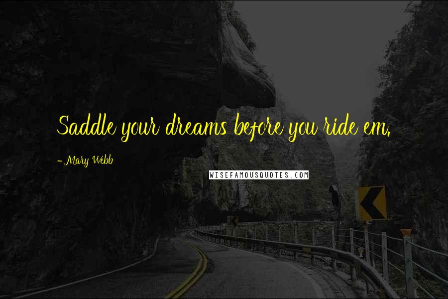 Mary Webb Quotes: Saddle your dreams before you ride em.