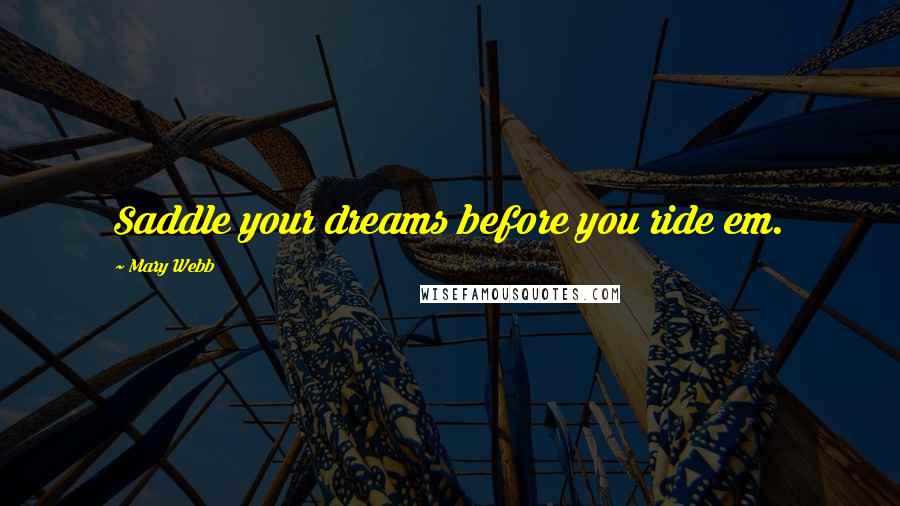 Mary Webb Quotes: Saddle your dreams before you ride em.