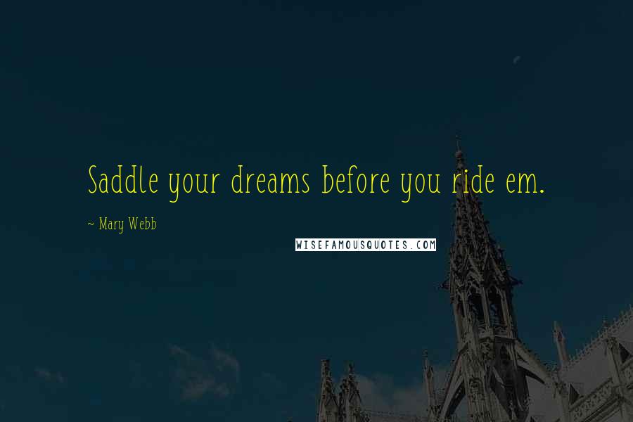 Mary Webb Quotes: Saddle your dreams before you ride em.