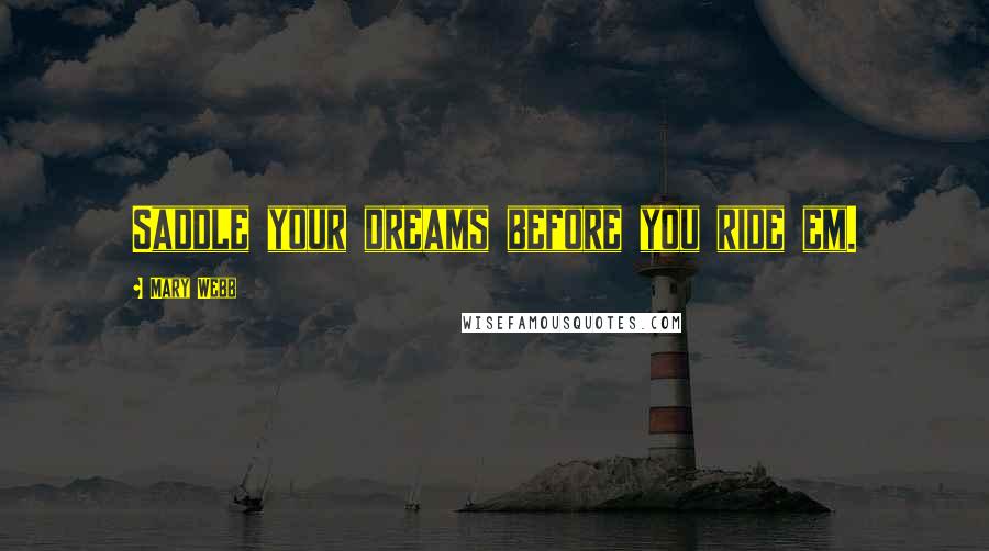Mary Webb Quotes: Saddle your dreams before you ride em.
