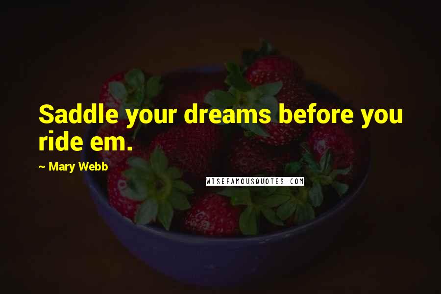 Mary Webb Quotes: Saddle your dreams before you ride em.