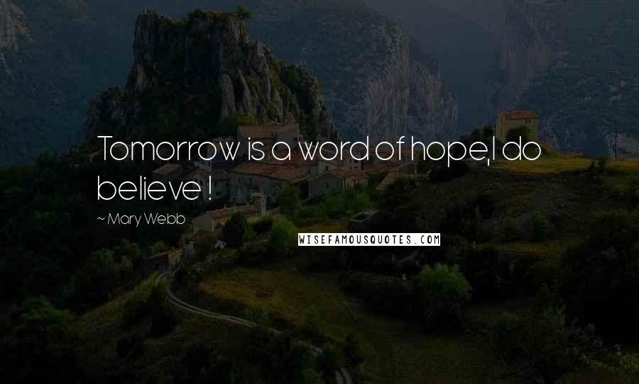 Mary Webb Quotes: Tomorrow is a word of hope,I do believe !