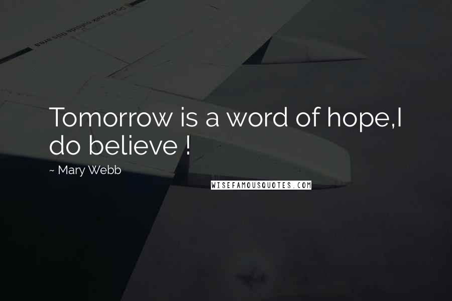 Mary Webb Quotes: Tomorrow is a word of hope,I do believe !