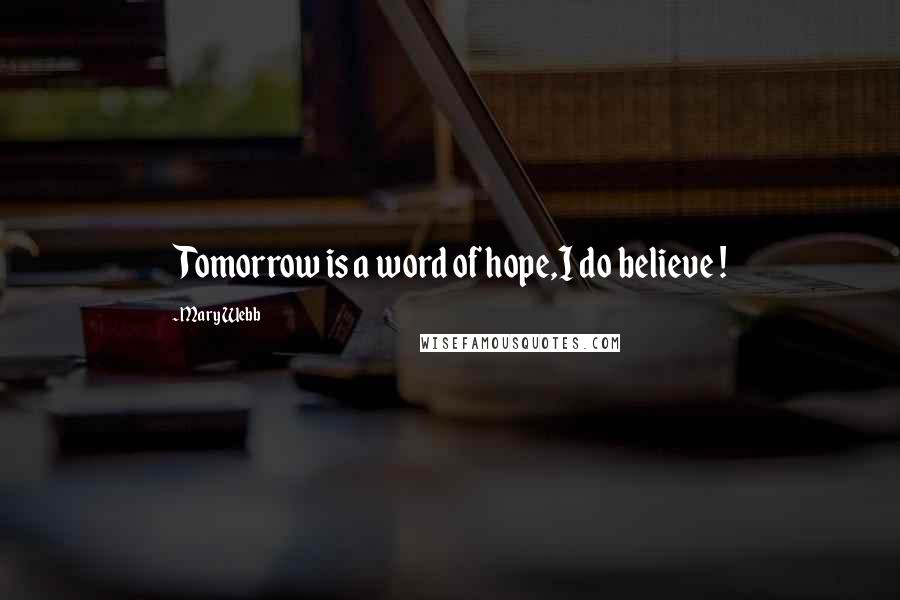 Mary Webb Quotes: Tomorrow is a word of hope,I do believe !