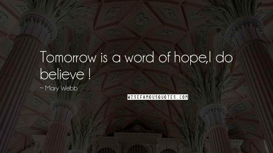 Mary Webb Quotes: Tomorrow is a word of hope,I do believe !