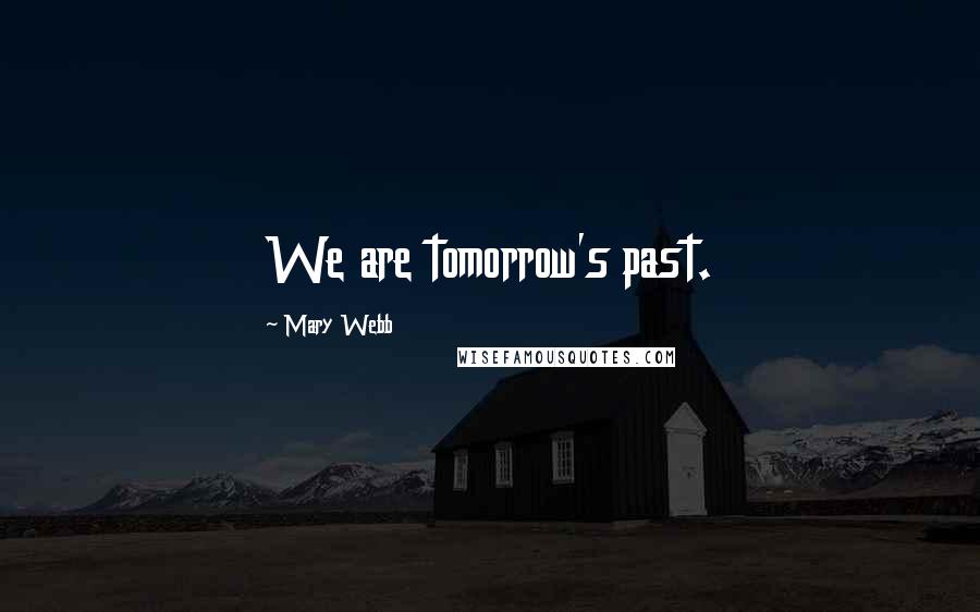 Mary Webb Quotes: We are tomorrow's past.