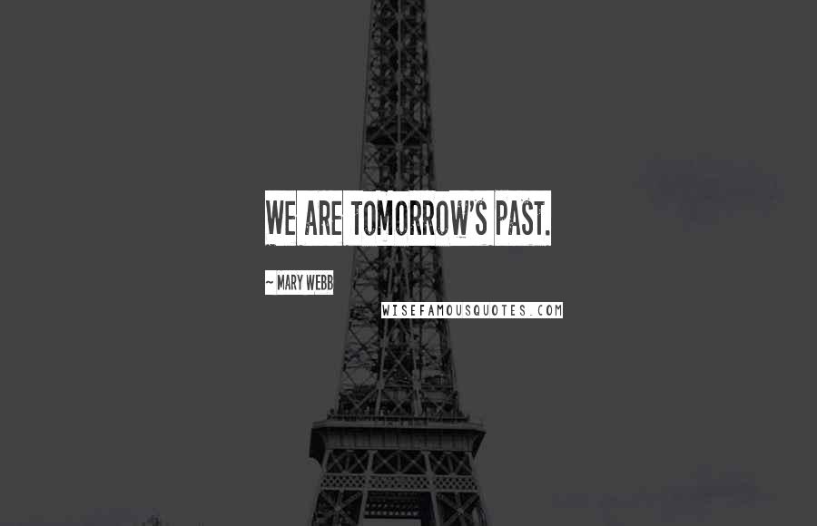Mary Webb Quotes: We are tomorrow's past.