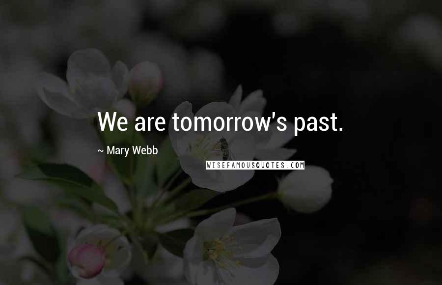 Mary Webb Quotes: We are tomorrow's past.