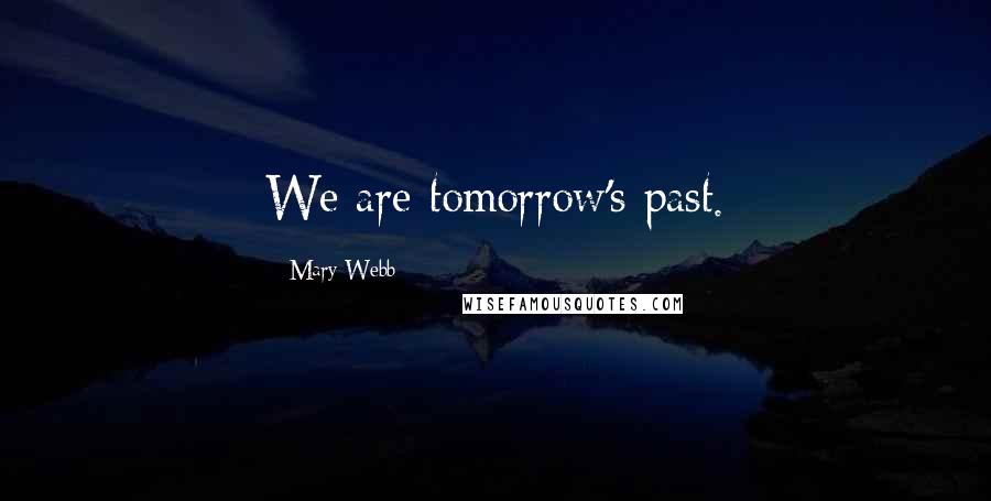 Mary Webb Quotes: We are tomorrow's past.