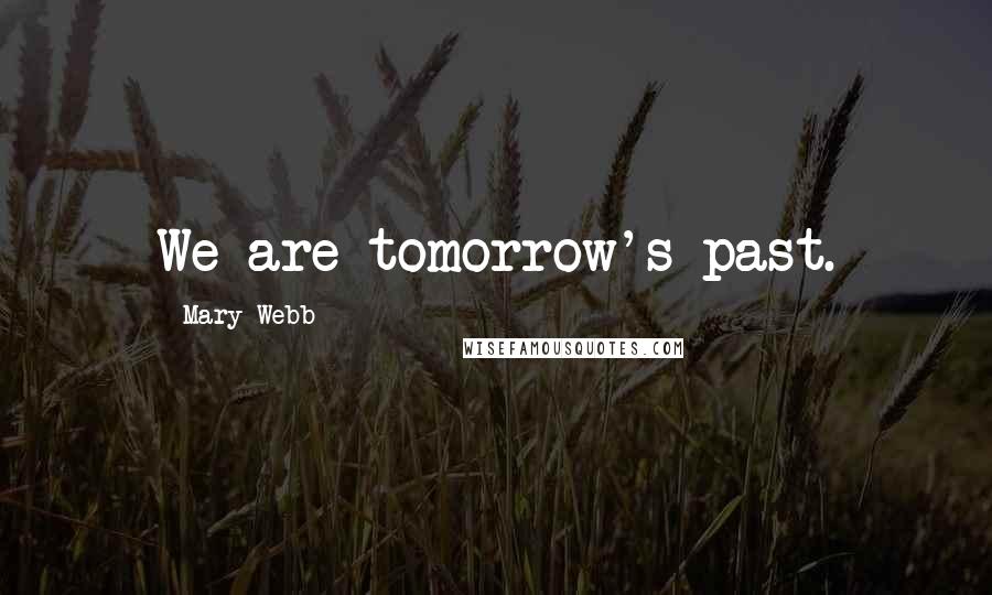 Mary Webb Quotes: We are tomorrow's past.