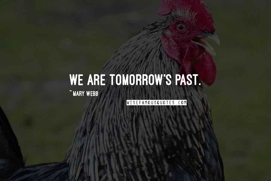 Mary Webb Quotes: We are tomorrow's past.