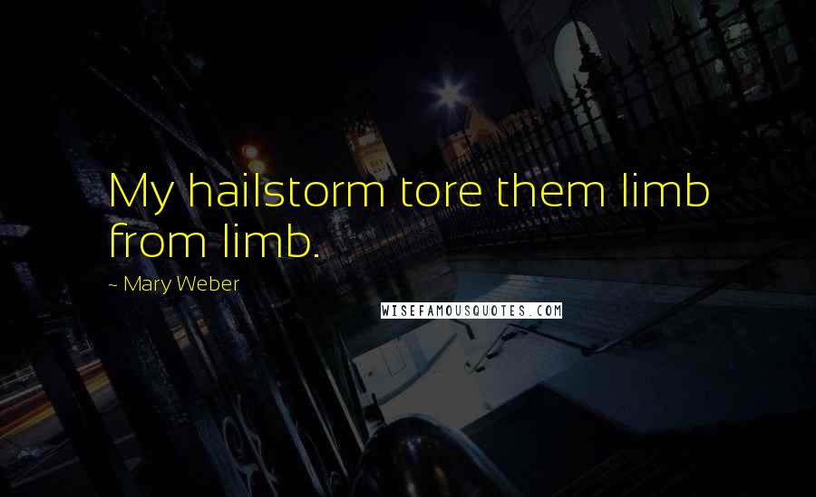 Mary Weber Quotes: My hailstorm tore them limb from limb.
