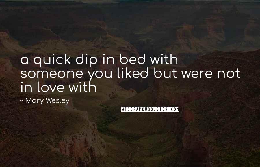 Mary Wesley Quotes: a quick dip in bed with someone you liked but were not in love with