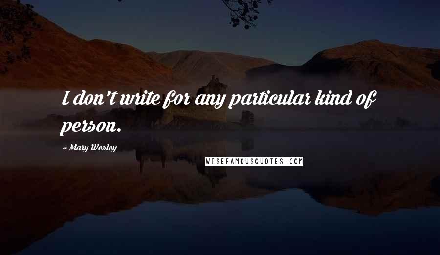 Mary Wesley Quotes: I don't write for any particular kind of person.