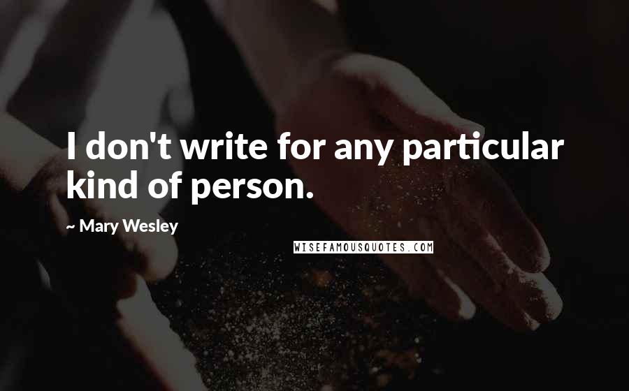 Mary Wesley Quotes: I don't write for any particular kind of person.