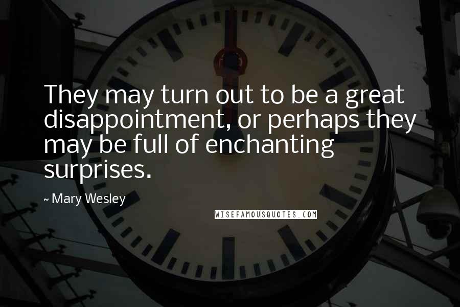 Mary Wesley Quotes: They may turn out to be a great disappointment, or perhaps they may be full of enchanting surprises.