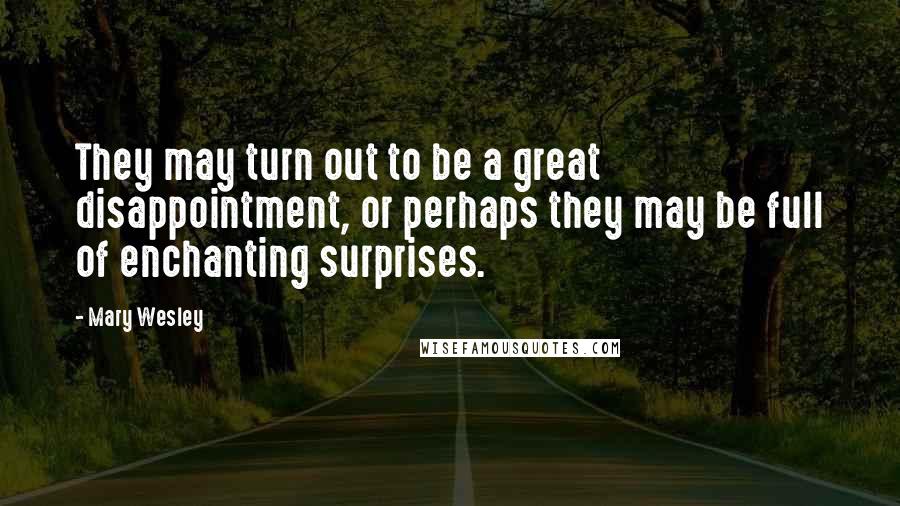 Mary Wesley Quotes: They may turn out to be a great disappointment, or perhaps they may be full of enchanting surprises.