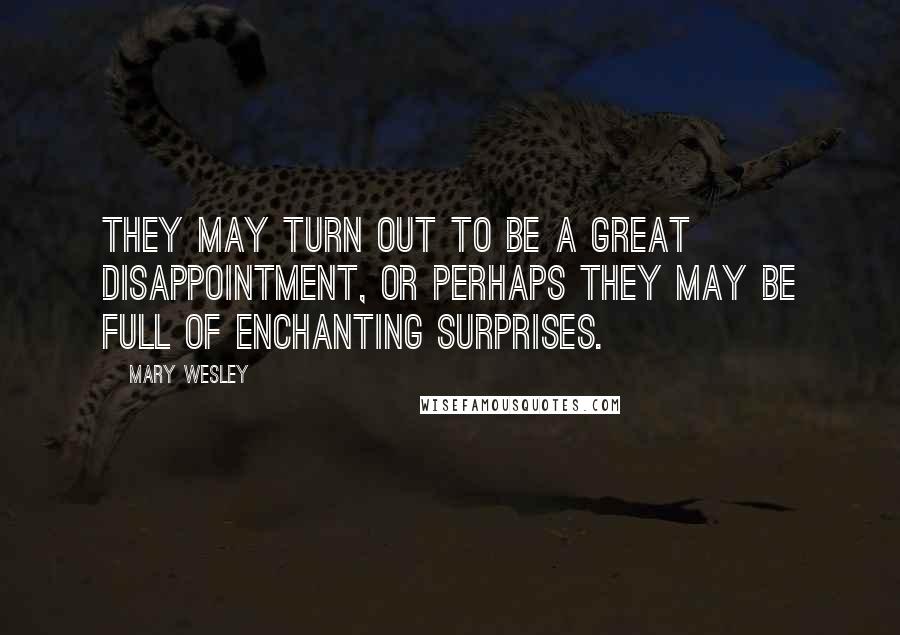 Mary Wesley Quotes: They may turn out to be a great disappointment, or perhaps they may be full of enchanting surprises.