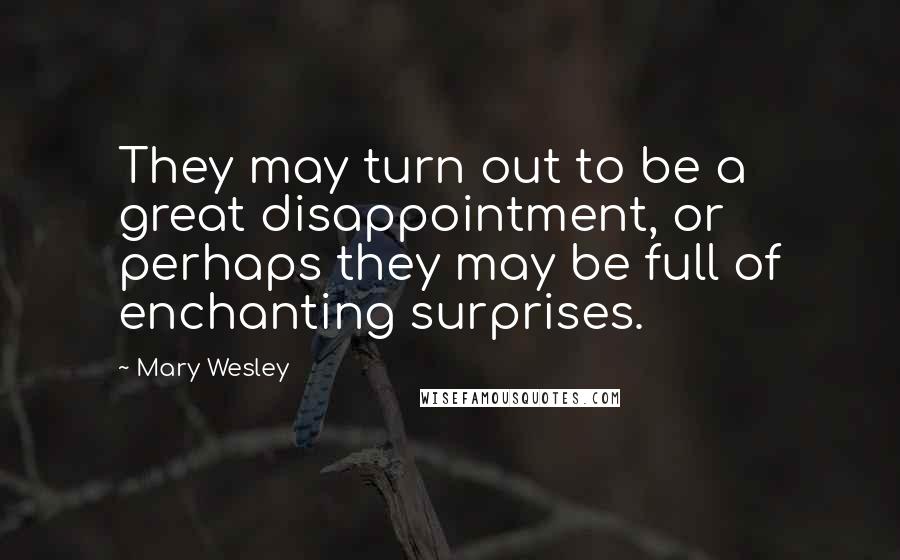 Mary Wesley Quotes: They may turn out to be a great disappointment, or perhaps they may be full of enchanting surprises.