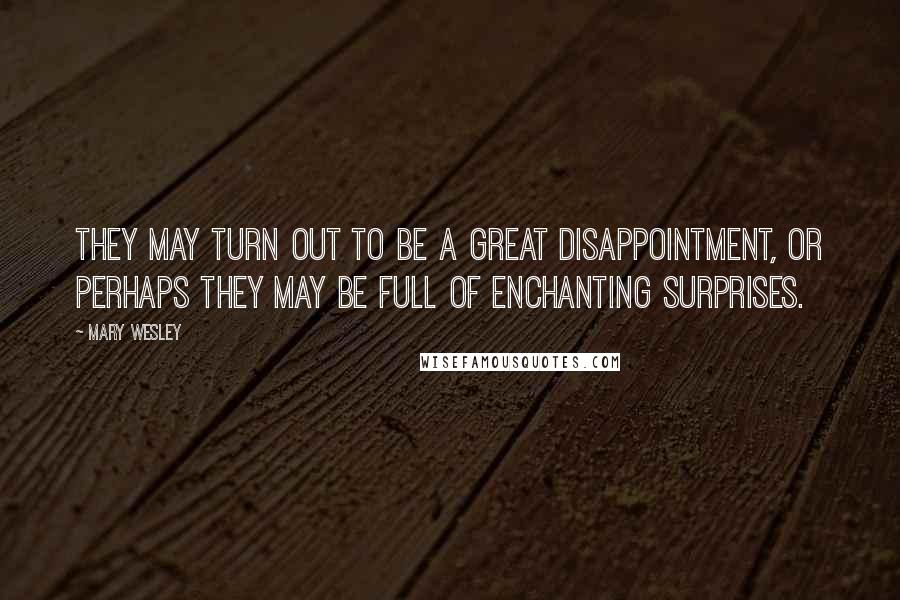 Mary Wesley Quotes: They may turn out to be a great disappointment, or perhaps they may be full of enchanting surprises.