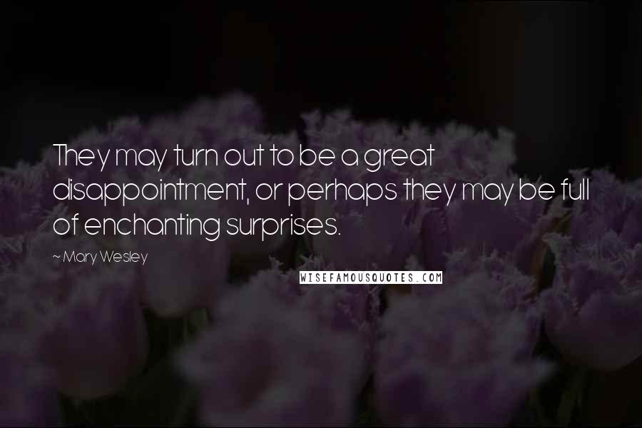 Mary Wesley Quotes: They may turn out to be a great disappointment, or perhaps they may be full of enchanting surprises.