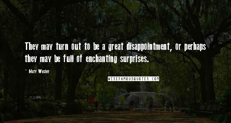 Mary Wesley Quotes: They may turn out to be a great disappointment, or perhaps they may be full of enchanting surprises.