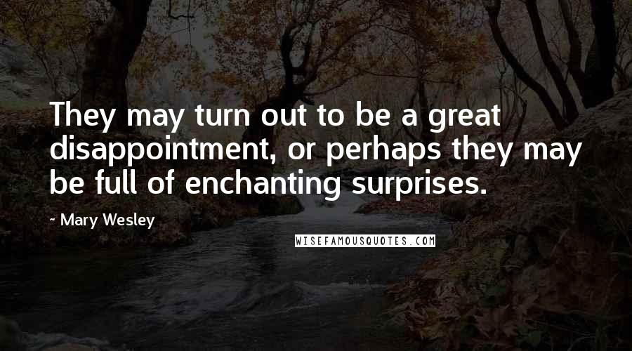 Mary Wesley Quotes: They may turn out to be a great disappointment, or perhaps they may be full of enchanting surprises.