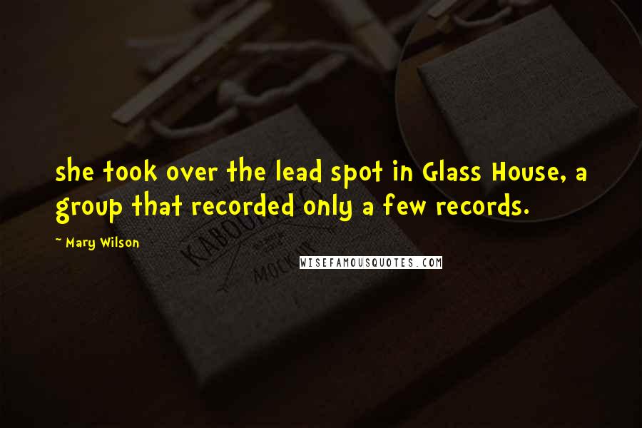 Mary Wilson Quotes: she took over the lead spot in Glass House, a group that recorded only a few records.