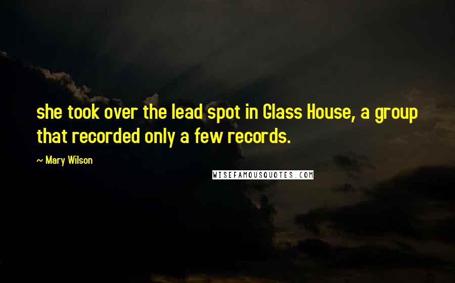 Mary Wilson Quotes: she took over the lead spot in Glass House, a group that recorded only a few records.