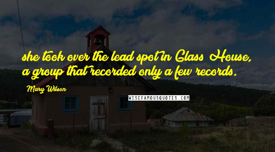 Mary Wilson Quotes: she took over the lead spot in Glass House, a group that recorded only a few records.