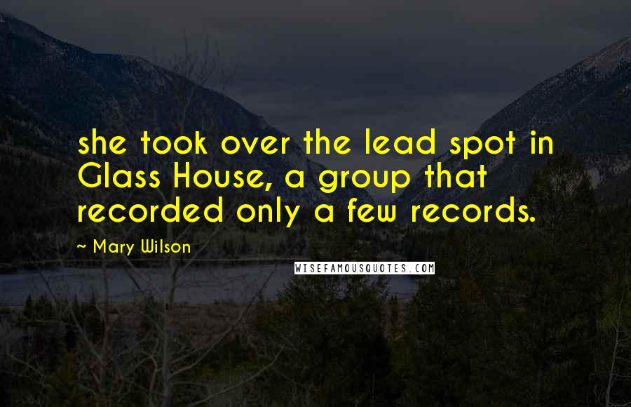 Mary Wilson Quotes: she took over the lead spot in Glass House, a group that recorded only a few records.