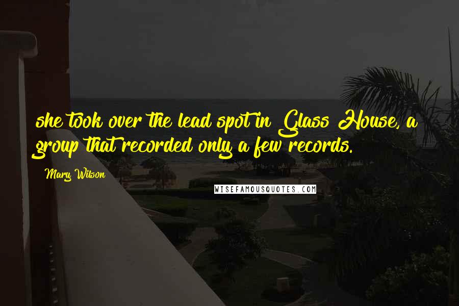 Mary Wilson Quotes: she took over the lead spot in Glass House, a group that recorded only a few records.