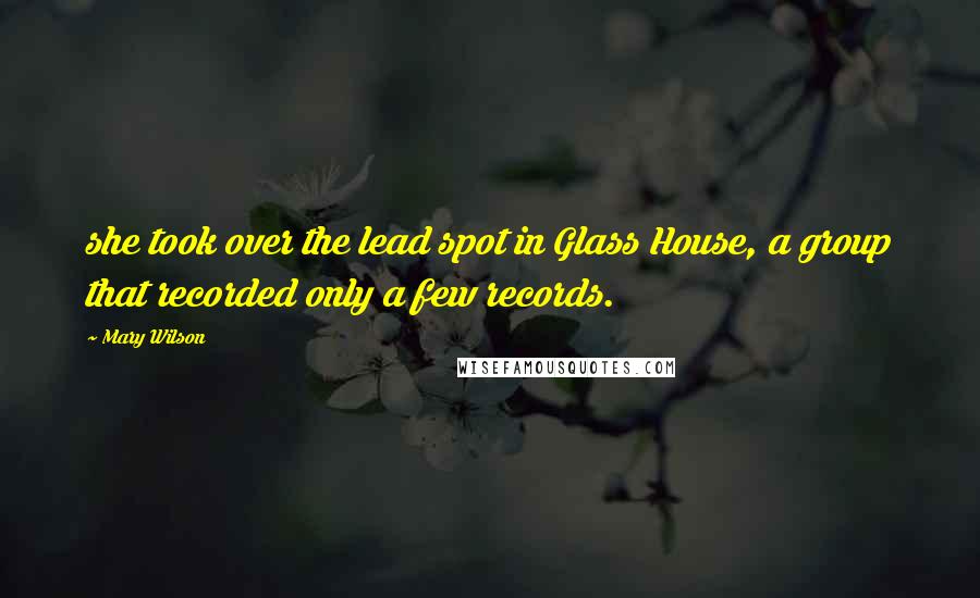 Mary Wilson Quotes: she took over the lead spot in Glass House, a group that recorded only a few records.