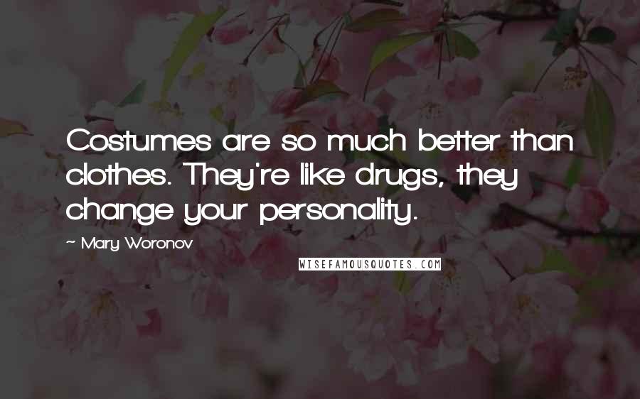 Mary Woronov Quotes: Costumes are so much better than clothes. They're like drugs, they change your personality.