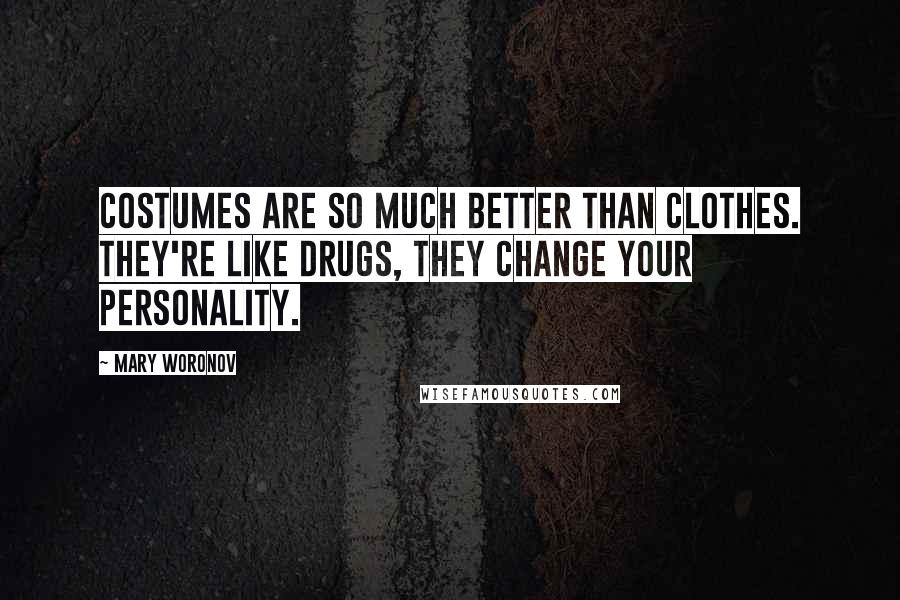 Mary Woronov Quotes: Costumes are so much better than clothes. They're like drugs, they change your personality.