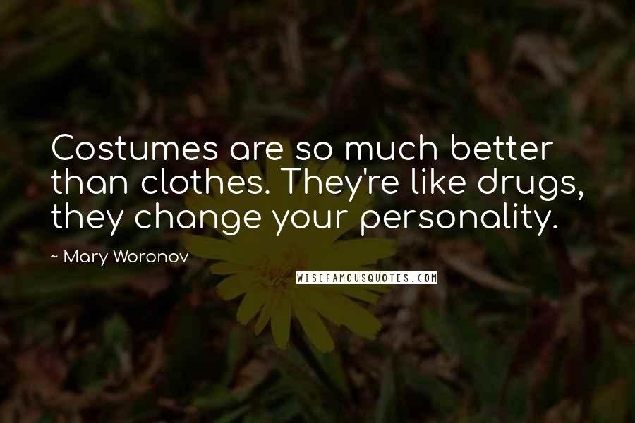 Mary Woronov Quotes: Costumes are so much better than clothes. They're like drugs, they change your personality.