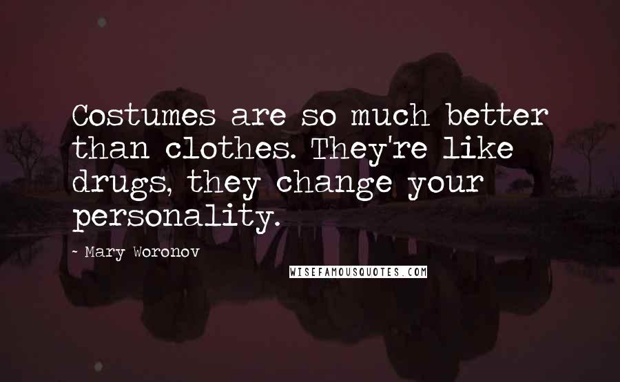 Mary Woronov Quotes: Costumes are so much better than clothes. They're like drugs, they change your personality.