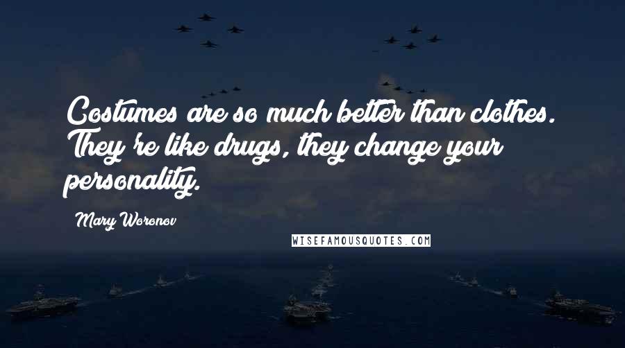 Mary Woronov Quotes: Costumes are so much better than clothes. They're like drugs, they change your personality.