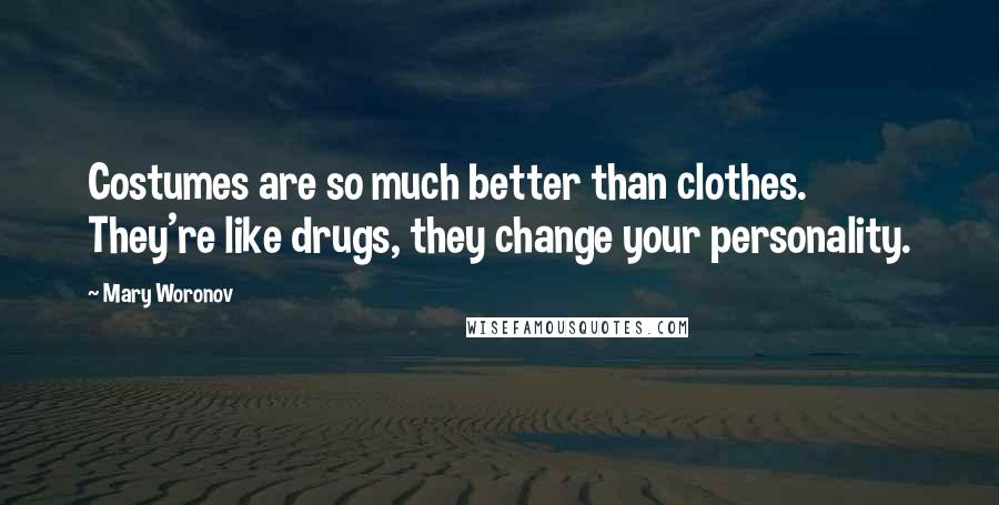 Mary Woronov Quotes: Costumes are so much better than clothes. They're like drugs, they change your personality.