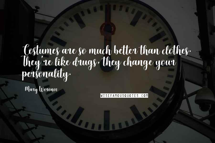 Mary Woronov Quotes: Costumes are so much better than clothes. They're like drugs, they change your personality.