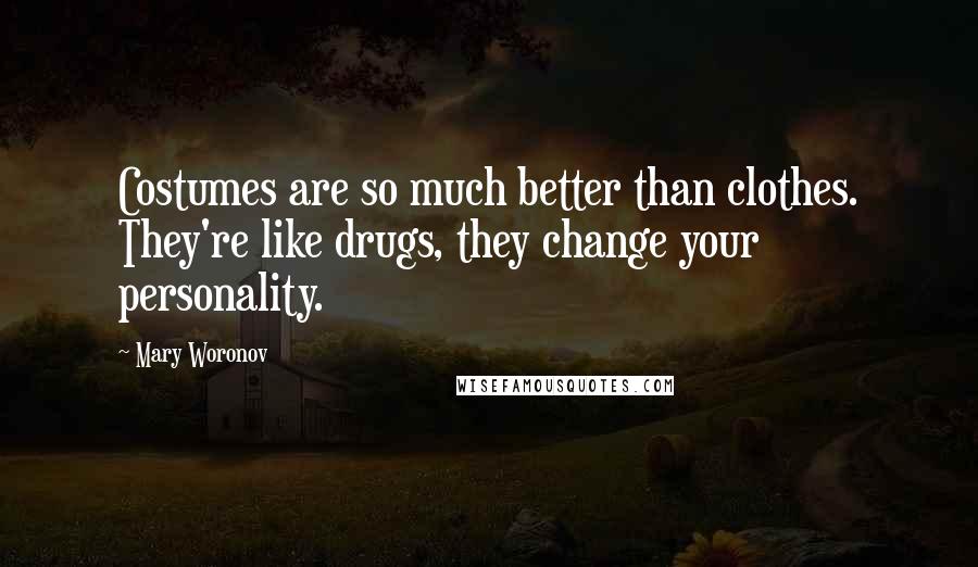 Mary Woronov Quotes: Costumes are so much better than clothes. They're like drugs, they change your personality.