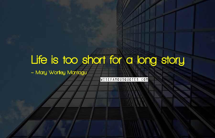 Mary Wortley Montagu Quotes: Life is too short for a long story.